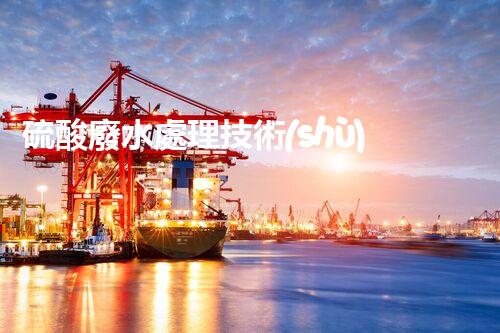 硫酸廢水處理技術(shù)的四大創(chuàng)新突破，你明白幾個(gè)？